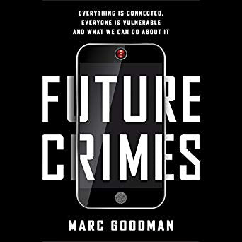 Future Crimes: Everything Is Connected, Everyone Is Vulnerable and What We Can Do About It