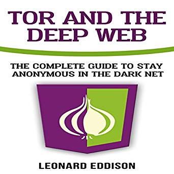 Tor and the Deep Web: The Complete Guide to Stay Anonymous in the Dark Net