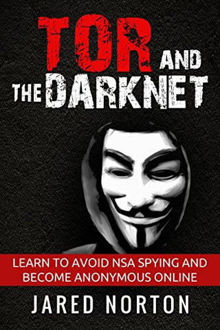 Tor And The Dark Net: Learn To Avoid NSA Spying And Become Anonymous Online (Dark Net, Tor, Dark Web, Tor Books Book 1)