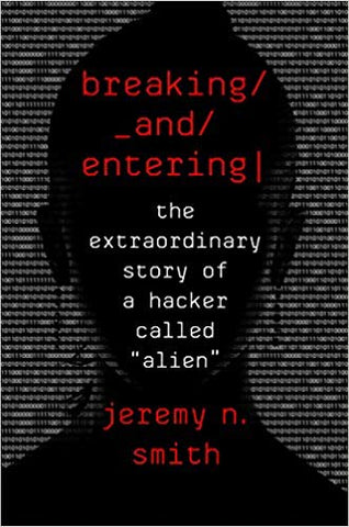 Breaking and Entering: The Extraordinary Story of a Hacker Called "Alien"